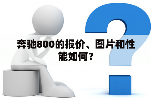 奔驰800的报价、图片和性能如何？