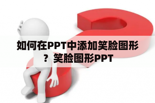 如何在PPT中添加笑脸图形？笑脸图形PPT