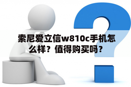  索尼爱立信w810c手机怎么样？值得购买吗？