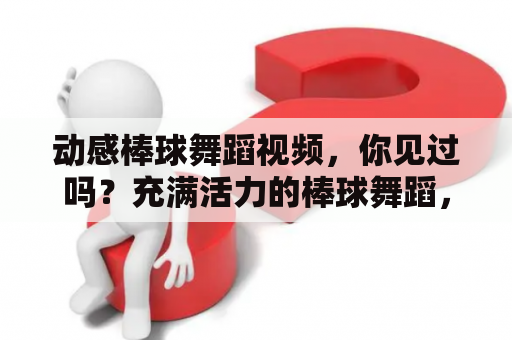 动感棒球舞蹈视频，你见过吗？充满活力的棒球舞蹈，从何而来？