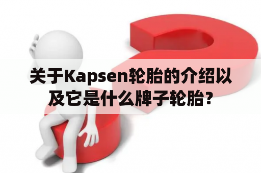 关于Kapsen轮胎的介绍以及它是什么牌子轮胎？