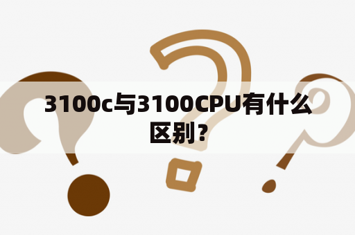 3100c与3100CPU有什么区别？