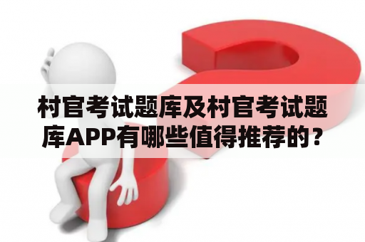 村官考试题库及村官考试题库APP有哪些值得推荐的？