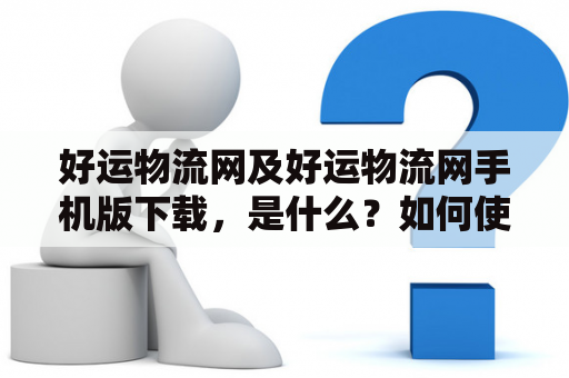 好运物流网及好运物流网手机版下载，是什么？如何使用？