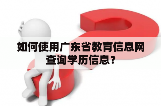 如何使用广东省教育信息网查询学历信息？