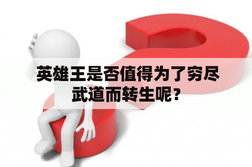  英雄王是否值得为了穷尽武道而转生呢？