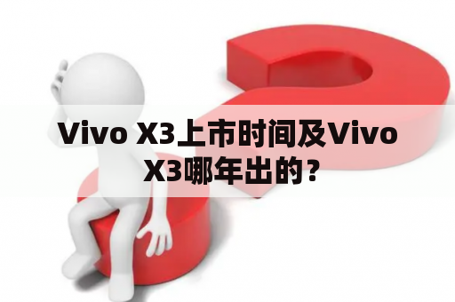 Vivo X3上市时间及Vivo X3哪年出的？