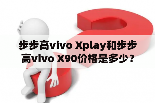 步步高vivo Xplay和步步高vivo X90价格是多少？