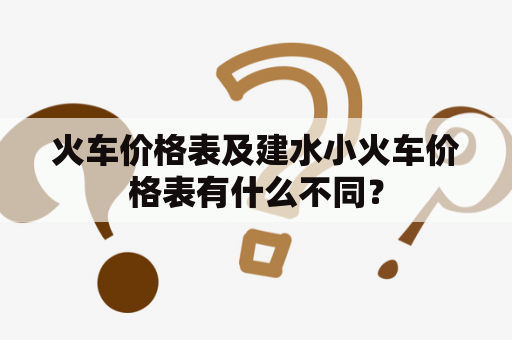 火车价格表及建水小火车价格表有什么不同？