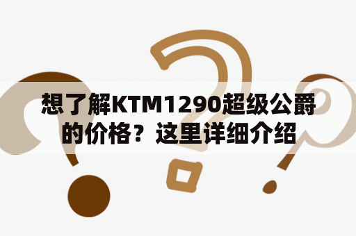 想了解KTM1290超级公爵的价格？这里详细介绍