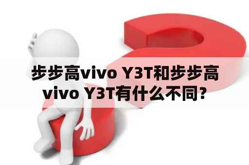 步步高vivo Y3T和步步高vivo Y3T有什么不同？