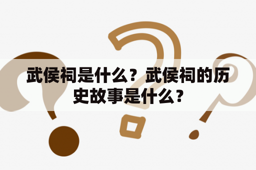 武侯祠是什么？武侯祠的历史故事是什么？