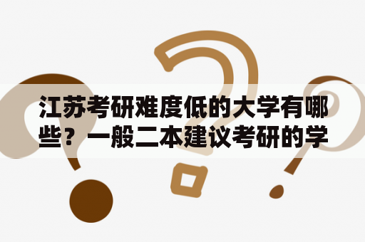 江苏考研难度低的大学有哪些？一般二本建议考研的学校有哪些？