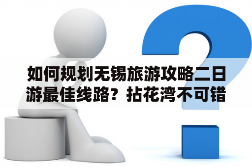 如何规划无锡旅游攻略二日游最佳线路？拈花湾不可错过！