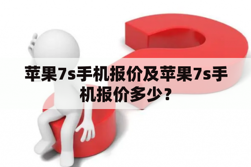 苹果7s手机报价及苹果7s手机报价多少？