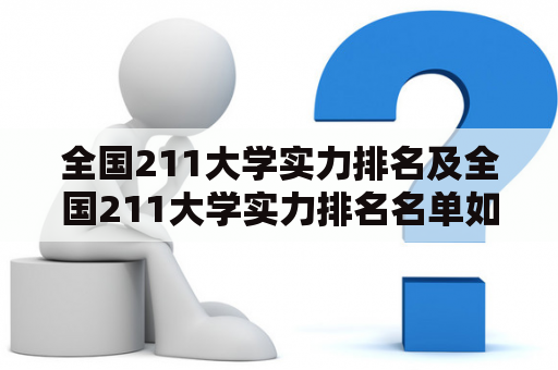 全国211大学实力排名及全国211大学实力排名名单如何查询？