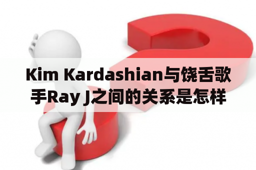 Kim Kardashian与饶舌歌手Ray J之间的关系是怎样的？