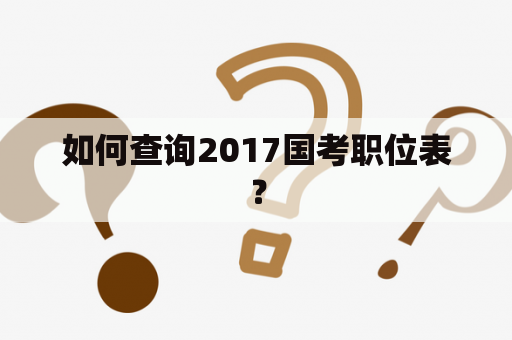 如何查询2017国考职位表？