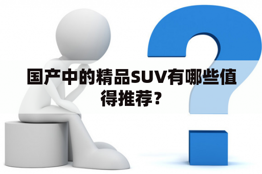 国产中的精品SUV有哪些值得推荐？