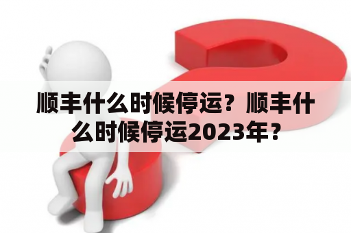 顺丰什么时候停运？顺丰什么时候停运2023年？