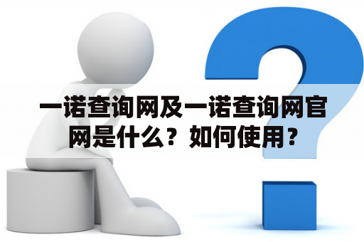 一诺查询网及一诺查询网官网是什么？如何使用？