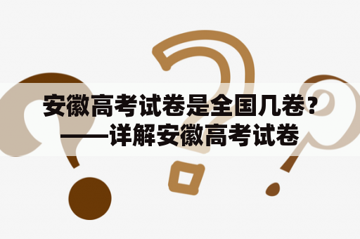 安徽高考试卷是全国几卷？——详解安徽高考试卷