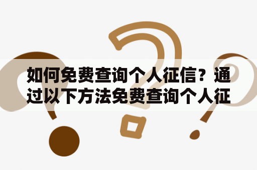 如何免费查询个人征信？通过以下方法免费查询个人征信信息