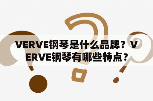 VERVE钢琴是什么品牌？VERVE钢琴有哪些特点？