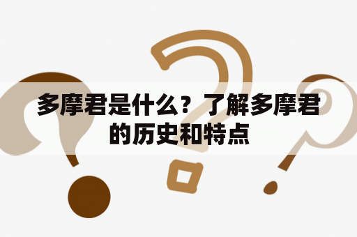 多摩君是什么？了解多摩君的历史和特点