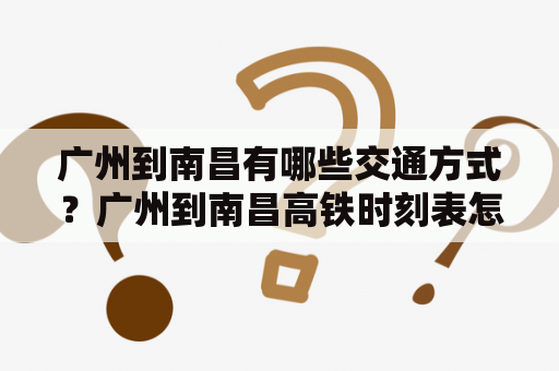 广州到南昌有哪些交通方式？广州到南昌高铁时刻表怎么查？