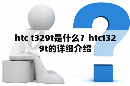 htc t329t是什么？htct329t的详细介绍