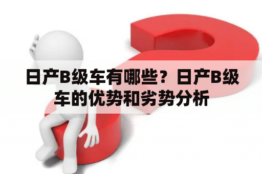 日产B级车有哪些？日产B级车的优势和劣势分析