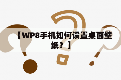 【WP8手机如何设置桌面壁纸？】