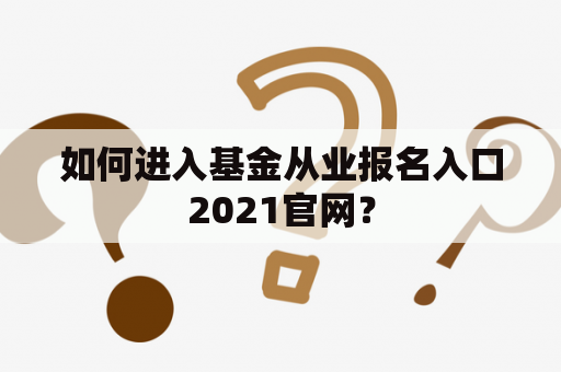 如何进入基金从业报名入口2021官网？