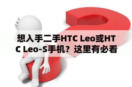 想入手二手HTC Leo或HTC Leo-S手机？这里有必看的购买指南！