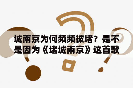 城南京为何频频被堵？是不是因为《堵城南京》这首歌热度再起？