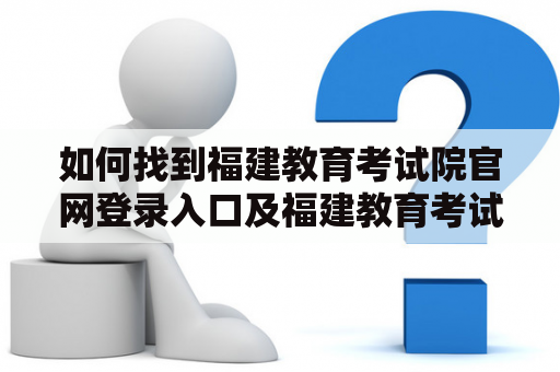 如何找到福建教育考试院官网登录入口及福建教育考试院官网登录入口0？