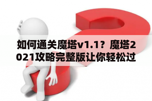 如何通关魔塔v1.1？魔塔2021攻略完整版让你轻松过关！