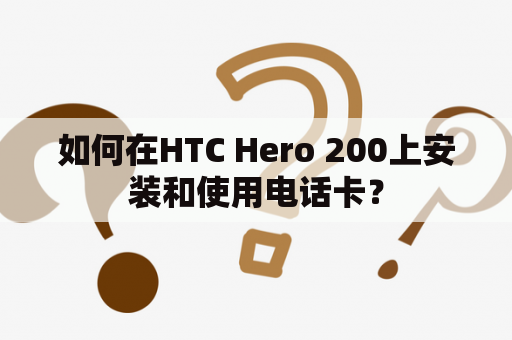 如何在HTC Hero 200上安装和使用电话卡？