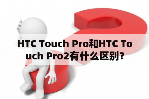 HTC Touch Pro和HTC Touch Pro2有什么区别？