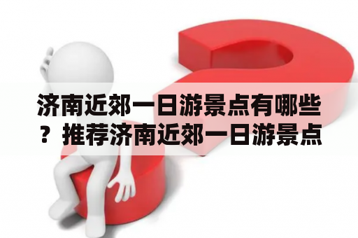 济南近郊一日游景点有哪些？推荐济南近郊一日游景点