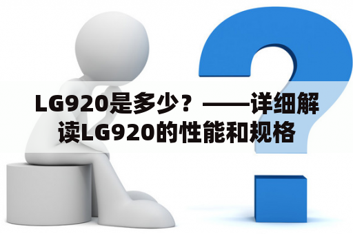 LG920是多少？——详细解读LG920的性能和规格