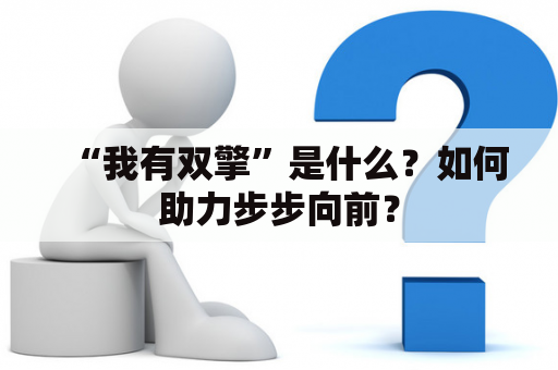 “我有双擎”是什么？如何助力步步向前？