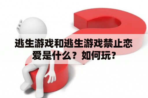 逃生游戏和逃生游戏禁止恋爱是什么？如何玩？