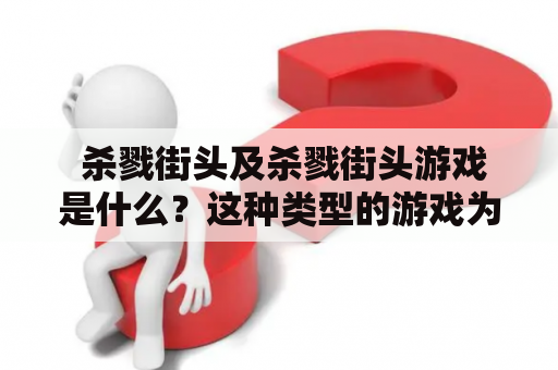  杀戮街头及杀戮街头游戏是什么？这种类型的游戏为什么备受争议？