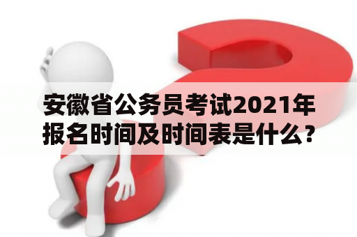 安徽省公务员考试2021年报名时间及时间表是什么？