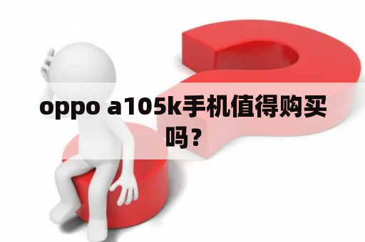 oppo a105k手机值得购买吗？