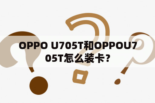 OPPO U705T和OPPOU705T怎么装卡？