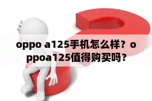 oppo a125手机怎么样？oppoa125值得购买吗？