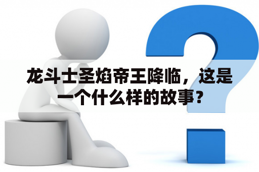 龙斗士圣焰帝王降临，这是一个什么样的故事？